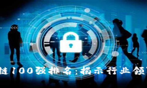 2023年区块链100强排名：揭示行业领军者与颠覆者