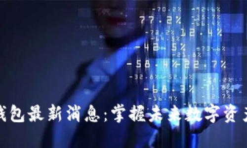 区块链Plus钱包最新消息：掌握未来数字资产管理的关键