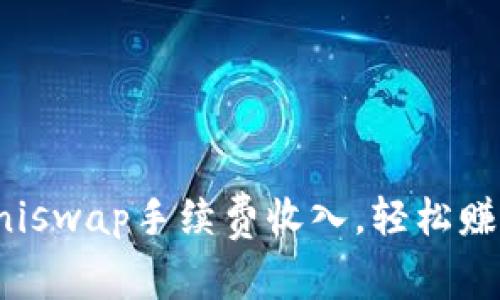 如何通过Uniswap手续费收入，轻松赚取被动收益