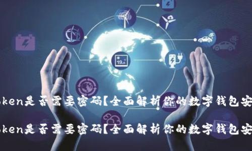 imToken是否需要密码？全面解析你的数字钱包安全性

imToken是否需要密码？全面解析你的数字钱包安全性