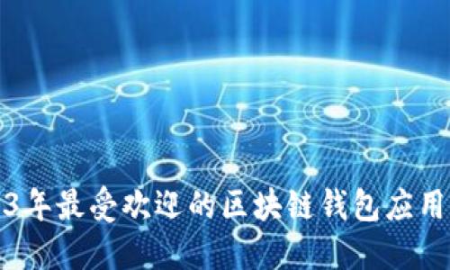 2023年最受欢迎的区块链钱包应用推荐