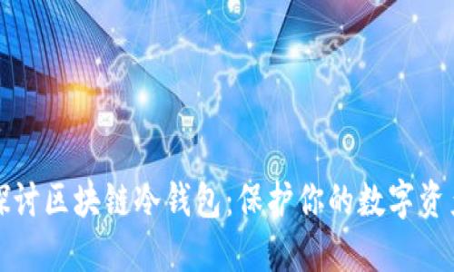 深入探讨区块链冷钱包：保护你的数字资产安全