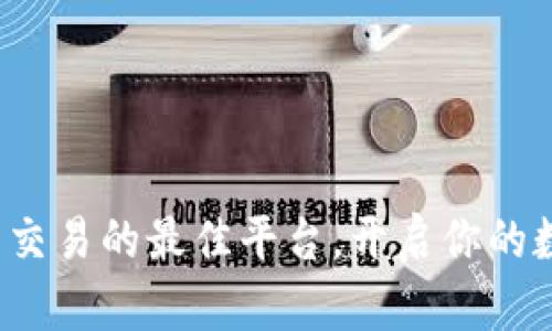 探索加密货币交易的最佳平台，开启你的数字资产之旅！