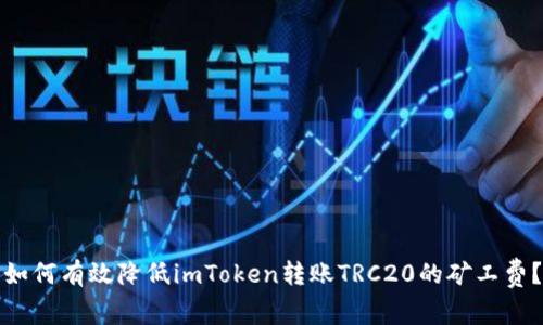 如何有效降低imToken转账TRC20的矿工费？