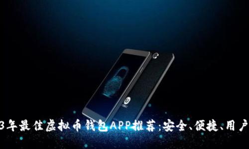 2023年最佳虚拟币钱包APP推荐：安全、便捷、用户友好