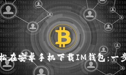 如何轻松在安卓手机下载IM钱包：一步步指导