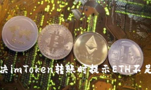 如何解决imToken转账时提示ETH不足的问题