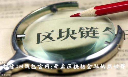 探索IM钱包官网：开启区块链金融的新世界