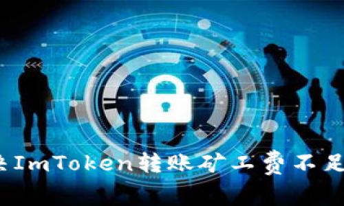 如何解决ImToken转账矿工费不足的问题？