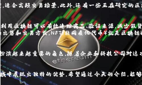    探索区块链的多样性：你需要了解的区块链类型  / 

 guanjianci  区块链, 区块链类型, 公有链, 私有链, 联盟链  /guanjianci 

引言
区块链技术已经在过去的几年中引起了广泛的关注，从比特币到各种应用场景，区块链的潜力似乎是无穷无尽的。然而，很多人对区块链的理解往往停留在比特币这个表面现象上，实际上，区块链的类型多种多样。了解这些类型，能帮助我们更好地应用这项技术，找到适合自己需求的解决方案。今天，我将带你走进区块链的世界，详细介绍不同类型的区块链及其应用。

公有链：开放的世界
公有链是最为广为人知的区块链类型，任何人都可以参与其中。比特币和以太坊就是公有链的典范。这些链的魅力在于完全去中心化，用户可以随时查看链上的交易记录，提供了透明性和信任的基础。
公有链适合于需要高透明度的应用场景，如金融交易、智能合约等。比如，Ethereum (以太坊) 不仅支持货币交易，还通过智能合约引入了更多的可能性，比如去中心化应用（dApps）的开发。
当然，公有链也存在一些缺点，比如交易处理速度相对较慢和能耗较高等问题，这些都是当前技术发展亟待解决的挑战。

私有链：隐秘与控制
私有链则与公有链截然不同，它是由单个或少数几个组织控制的链。只有被授权的用户才能访问私有链上的数据。这种类型的区块链通常用于企业内部，因其能够更好地保护敏感数据，减少泄露风险。
如大型银行可能会采用私有链技术来处理内部交易，因为这种情况下对隐私的需求更加迫切。私有链提供了更高的交易速度，并且可以根据企业的需求进行定制。然而，它的去中心化特性较差，风险在于非中心化所带来的信任危机。

联盟链：合作的力量
联盟链，顾名思义，是由多个组织共同管理和控制的区块链。这种类型的链将公有链和私有链的优点结合在一起，适合在一些需要合作而又不能完全公开的场景使用。
例如，在供应链管理中，参与各方可以共同使用一个联盟链来追踪商品的来源和流动情况。这样一来，所有合作伙伴都能访问所需的数据，同时保留了必要的隐私性。联盟链在多个领域的潜力十足，如医疗、金融、物流等。

其他类型的区块链
除了以上较为常见的类型，区块链的分类还有许多其他变种。例如，有些区块链专注于速度和效率，称为高级区块链，这些链在处理交易时能够达到极高的速度，适合高频交易场景。此外，还有一些正在研究的区块链类型，试图结合多链技术。例如，跨链技术能够让不同的区块链之间进行数据交换和交互，这样一来，用户的选择就更多样化了。

区块链的应用场景
区块链的应用范围非常广泛，几乎可以在各行各业找到其身影。以金融行业为例，区块链能够降低交易成本，提高透明度，并加快结算速度；而在供应链管理中，利用区块链可以有效追踪商品、验证来源，减少假货问题。
在医疗领域，区块链有助于安全存储病历数据，并允许不同医院之间共享患者信息，确保信息的安全性与完整性。而在艺术领域，区块链革命性地改变了作品的出售和交易方式，NFT（非同质化代币）就是区块链技术的一个典型示例。

未来展望
区块链技术正在快速发展，尽管目前仍有很多挑战需克服，比如 scalability（可扩展性）、互操作性和隐私保护等，但我们可以预见，区块链将在未来的社会中扮演越来越重要的角色。随着企业和科技公司对这项技术的不断探索，各种新的应用将不断涌现，推动整个行业向前发展。

结语
了解区块链的类型不仅有助于我们认识这项技术的多样性，更是帮助我们找到合适的应用场景的关键。无论是公有链、私有链还是联盟链，它们都在不同的领域中展现出独特的优势。希望通过今天的介绍，能够激发你对区块链深入学习的兴趣，从而把握这项前沿科技带来的无限可能。
