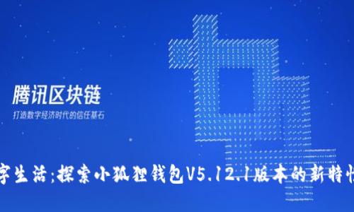 畅享数字生活：探索小狐狸钱包V5.12.1版本的新特性与优势