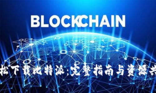 轻松下载比特派：完整指南与资源共享