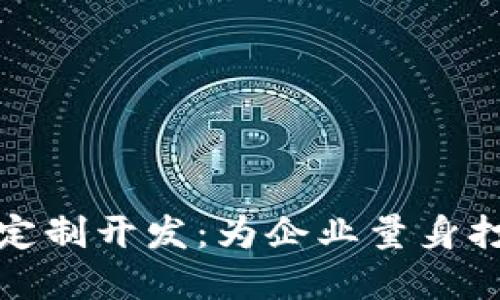 探索区块链软件定制开发：为企业量身打造创新解决方案