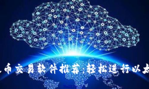 2023年最佳以太币交易软件推荐：轻松进行以太坊交易的全攻略