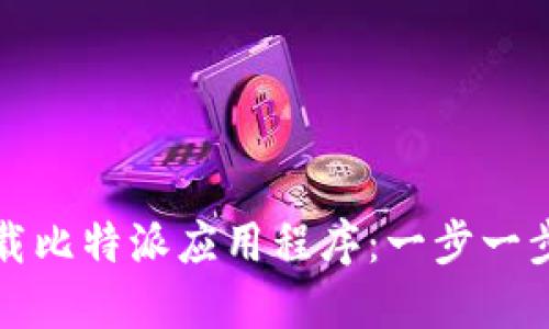 如何顺利下载比特派应用程序：一步一步的实用指南