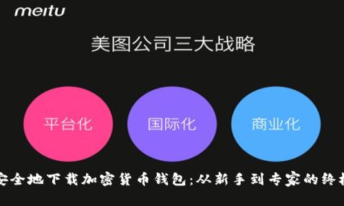 如何安全地下载加密货币钱包：从新手到专家的终极指南