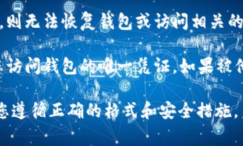 当您输入助记词（也称为助记助词或种子短语）时，正确的格式通常如下所示：

1. **长度**：大多数区块链钱包要求助记词为12至24个单词。例如，比特币钱包通常使用12个单词的助记词，而某些以太坊或其他钱包可能使用24个单词。

2. **单词**：助记词应该由规范词汇表中包含的单词组成。这些单词通常是小写字母，并且不要包含任何特殊字符或数字。确保输入的单词是准确的，没有拼写错误。

3. **空格分隔**：单词之间需要用空格分隔，不要使用符号或标点符号。比如，正确的格式应该是这样的：
   ```
   apple banana orange grape ...
   ```

4. **确保完整性**：所有单词都必须完整且正确。若有缺失或错误，则无法恢复钱包或访问相关的数字资产。

5. **注意隐私**：输入助记词时，确保在安全和私人环境中。这是您访问钱包的唯一凭证，如果被他人获取，您的资产可能会面临风险。

在输入助记词时，您可以参考钱包提供的示例或帮助文档，以确保您遵循正确的格式和安全措施。