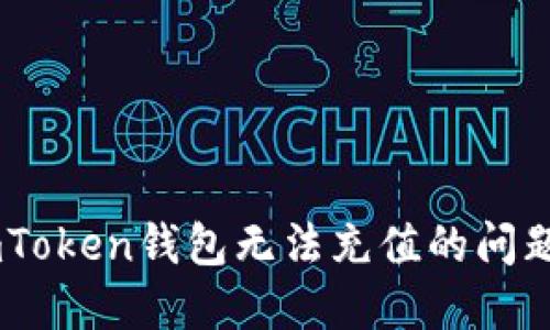 如何解决ImToken钱包无法充值的问题？实用指南！