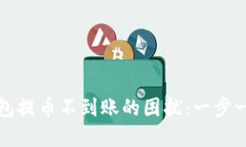 解决数字货币钱包提币不到账的困扰：一步一步教你如何处理