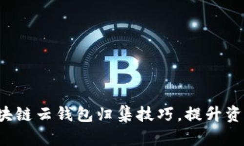 轻松掌握区块链云钱包归集技巧，提升资产管理效率！