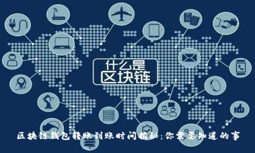 区块链钱包转账到账时间揭秘：你需要知道的事