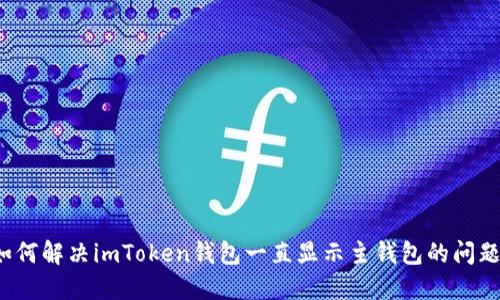 如何解决imToken钱包一直显示主钱包的问题？