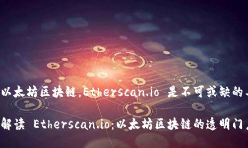 说到以太坊区块链，Etherscan.io 是不可或缺的工具！

深入解读 Etherscan.io：以太坊区块链的透明门户