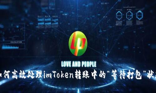 如何高效处理imToken转账中的“等待打包”状态