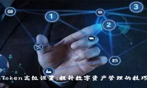 解锁imToken高级设置：提升数字资产管理的技巧与策略