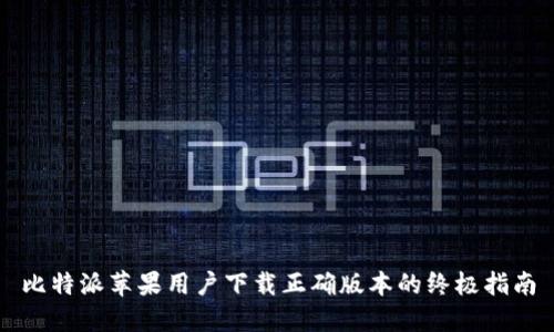 比特派苹果用户下载正确版本的终极指南