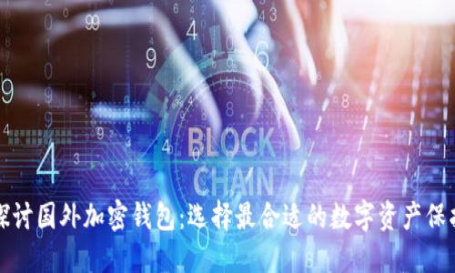 深入探讨国外加密钱包：选择最合适的数字资产保护方案
