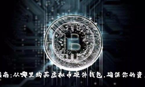 最全指南：从哪里购买虚拟币硬件钱包，确保你的资产安全
