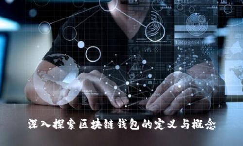 深入探索区块链钱包的定义与概念