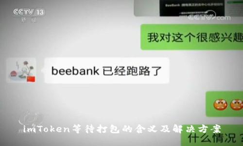 imToken等待打包的含义及解决方案