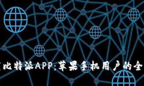 轻松下载比特派APP：苹果手机用户的全方位指南
