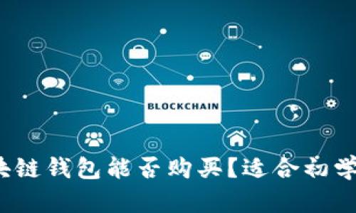 深入探索：区块链钱包能否购买？适合初学者的全面指南