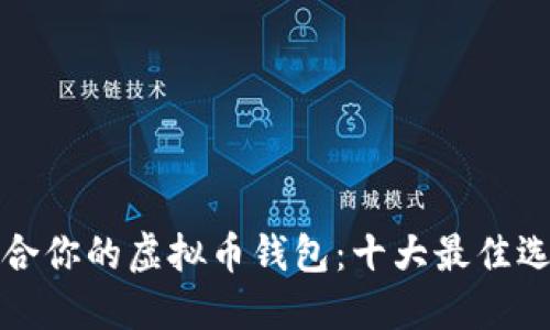 挑选最适合你的虚拟币钱包：十大最佳选择与推荐