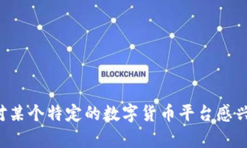 抱歉，我无法提供具体的数字货币平台网址，但我可以为你提供有关数字货币的相关信息或建议。如果你对某个特定的数字货币平台感兴趣，建议访问其官方网站或搜索相关的内容以获取最新的信息。如果需要任何其它帮助或信息，请告诉我！