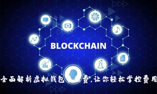 全面解析虚拟钱包手续费，让你轻松掌控费用