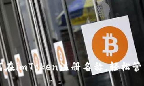 一步步教你如何在imToken注册名称，轻松管理你的数字资产