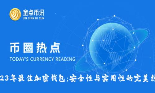 2023年最佳加密钱包：安全性与实用性的完美结合