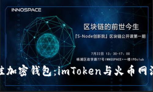 选择最佳加密钱包：imToken与火币网深度对比