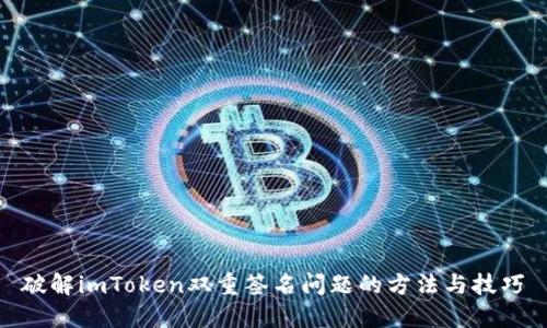 破解imToken双重签名问题的方法与技巧