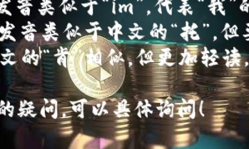 “imToken”的音标拼写为 /ˈɪmˌtoʊ.kən/。这里是对音标的分解解释：

- /ˈɪm/: 这个部分的发音类似于“im”，代表“我”的意思，同时是个短音。
- /ˌtoʊ/: 这个部分的发音类似于中文的“托”，但要拉长一点儿，是个中间音。
- /kən/: 这个部分和中文的“肯”相似，但更加轻读。

如果你对音标拼读有更多的疑问，可以具体询问！