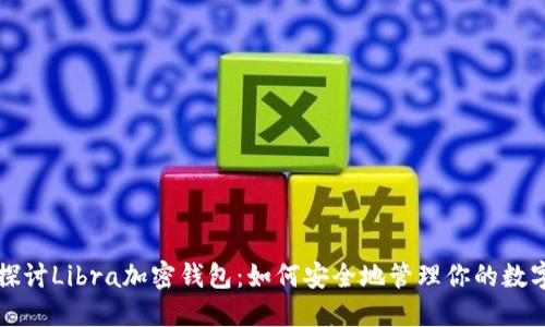 深入探讨Libra加密钱包：如何安全地管理你的数字资产