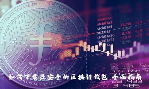 如何下载最安全的区块链钱包：全面指南