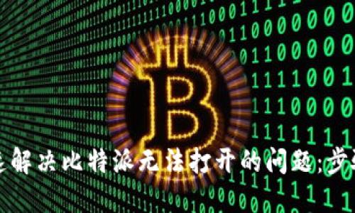 如何快速解决比特派无法打开的问题：步骤与技巧