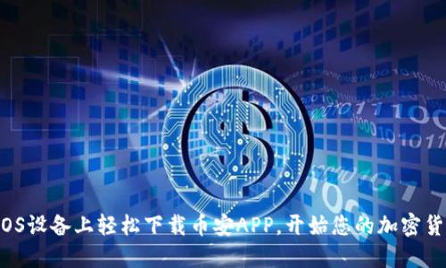 如何在iOS设备上轻松下载币安APP，开始您的加密货币之旅！