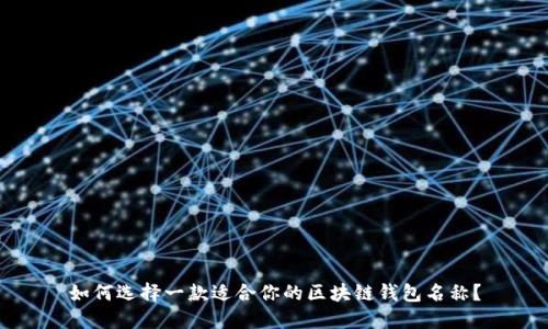 如何选择一款适合你的区块链钱包名称？