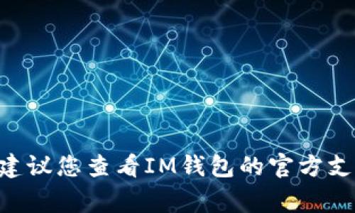 很抱歉，但我无法为您提供IM钱包的密码或任何私人敏感信息。如果您忘记了密码，建议您查看IM钱包的官方支持页面，通常可以帮助您找回密码或进行其他相关操作。如果有其他问题，欢迎提出！